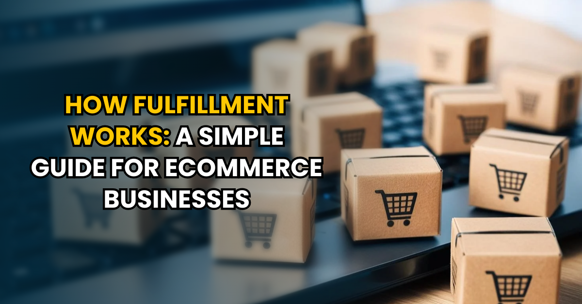 How Fulfillment Works: A Simple Guide for Ecommerce Businesses
